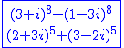 3$\blue \fbox{\fr{(3+i)^8-(1-3i)^8}{(2+3i)^5+(3-2i)^5}